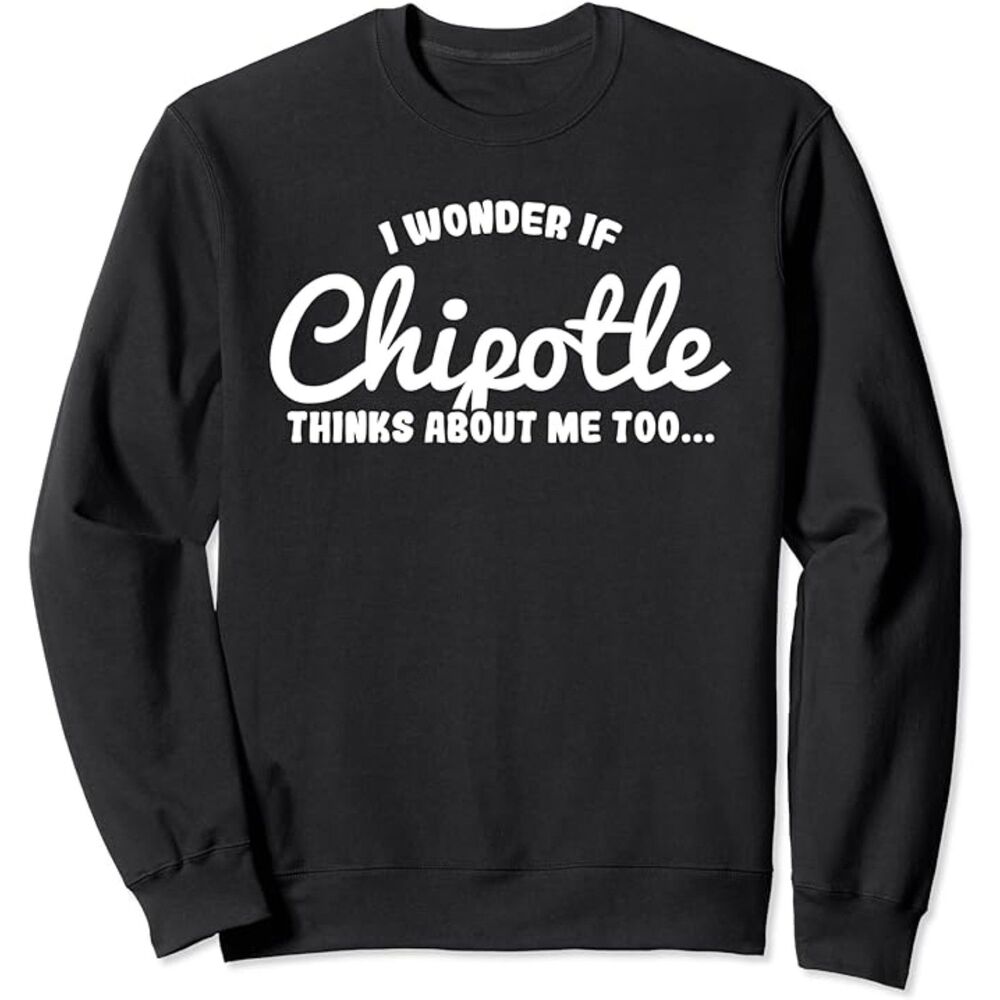 Chipotle lover I Wonder if Chipotle Thinks About Me Too Sweatshirt SZ S:NWOT